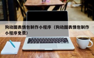 昭通狗动图表情包制作小程序（狗动图表情包制作小程序免费）
