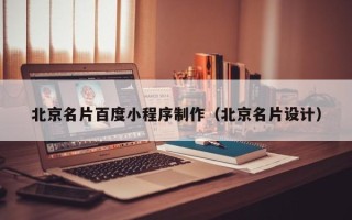 昭通北京名片百度小程序制作（北京名片设计）