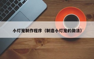 昭通小灯笼制作程序（制造小灯笼的做法）